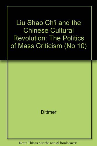 Liu Shao Chi and the Chinese Cultural Revolution: The Politics of Mass Criticism (No.10)