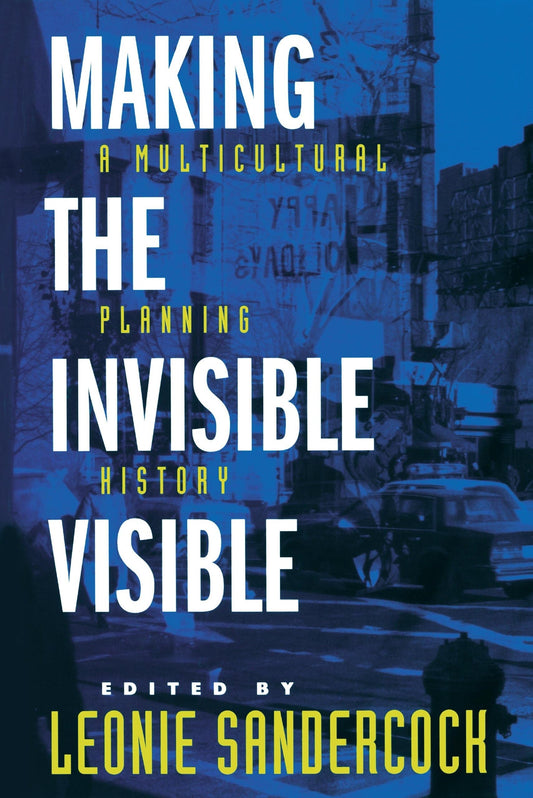 Making the Invisible Visible: A Multicultural Planning History (California Studies in Critical Human Geography) (Volume 2)