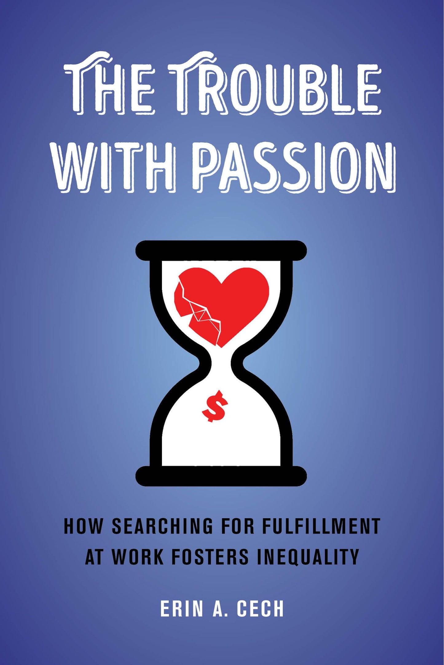 The Trouble with Passion: How Searching for Fulfillment at Work Fosters Inequality