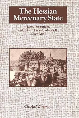 The Hessian Mercenary State: Ideas, Institutions, and Reform under Frederick II, 1760–1785
