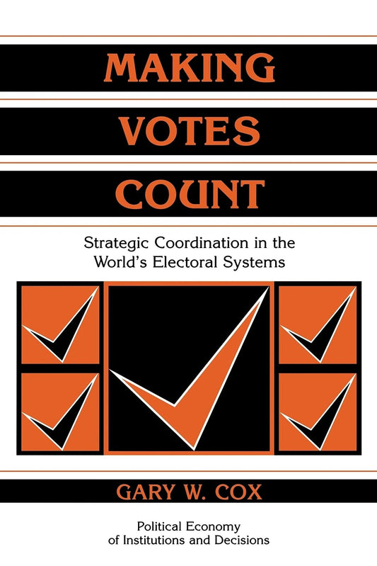 Making Votes Count: Strategic Coordination in the World's Electoral Systems (Political Economy of Institutions and Decisions) - 1164