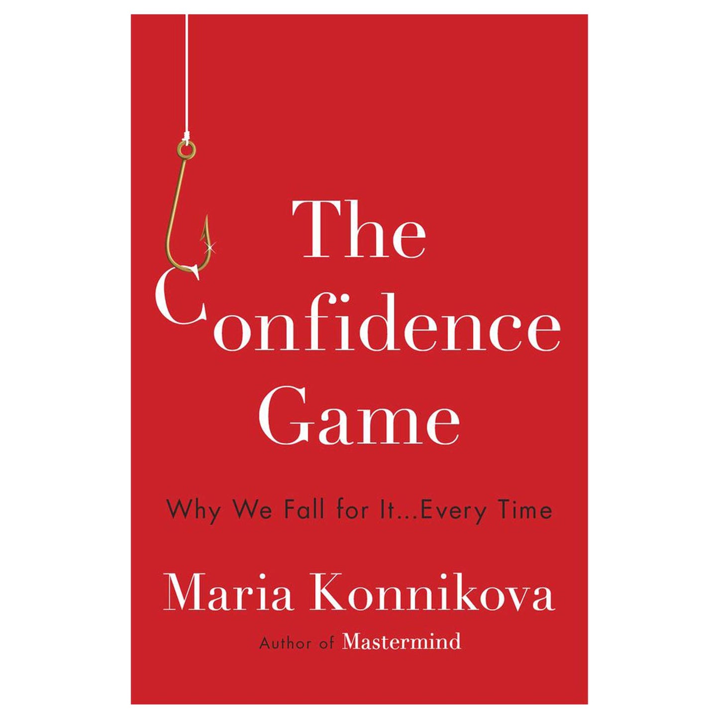 The Confidence Game: Why We Fall for It . . . Every Time