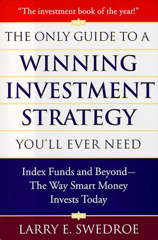 The Only Guide To Winning Investment Strategy You'll Ever Need: Index Funds and Beyond--The Way Smart Money Creates Wealth Today