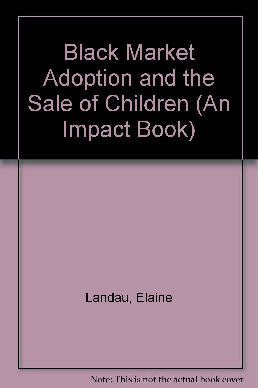 Black Market Adoption and the Sale of Children (An Impact Book)