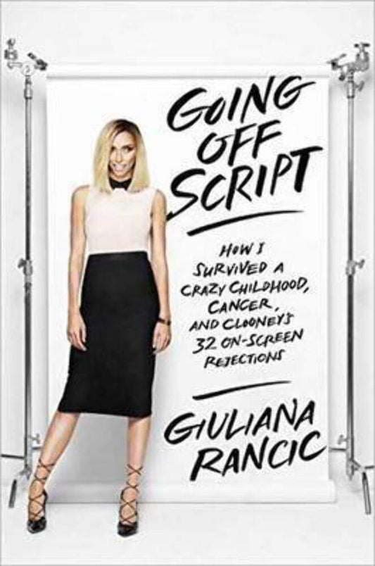 Going Off Script: How I Survived a Crazy Childhood, Cancer, and Clooney's 32 On-Screen Rejections