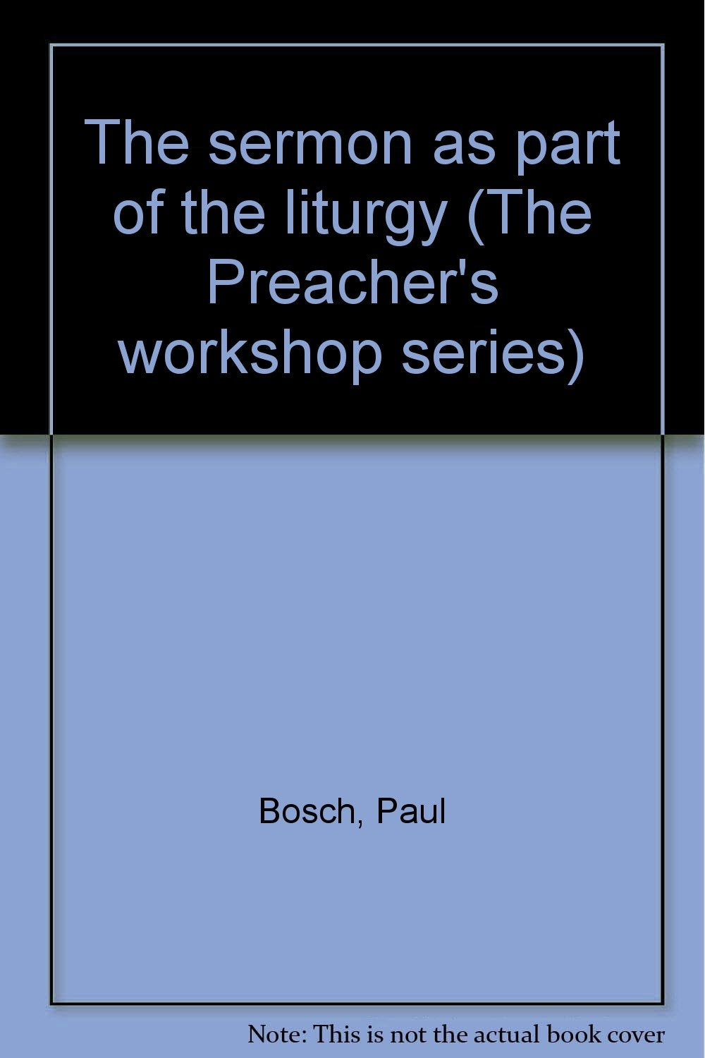 The sermon as part of the liturgy (The Preacher's workshop series)