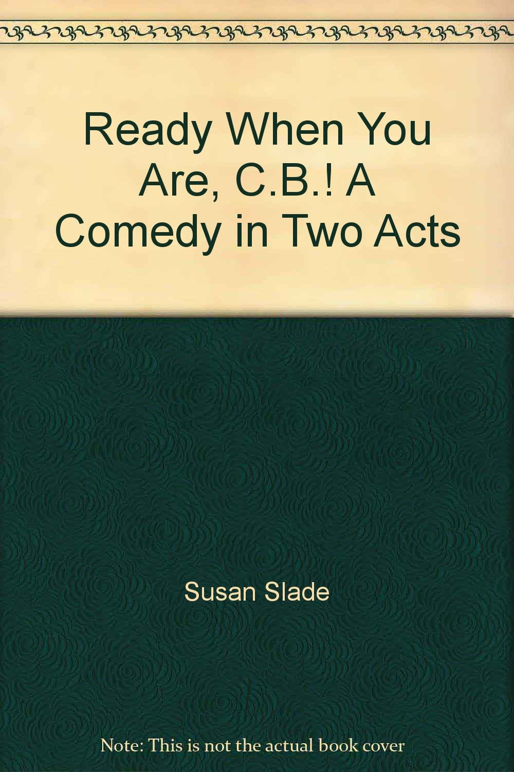 Ready When You Are, C.B.! A Comedy in Two Acts