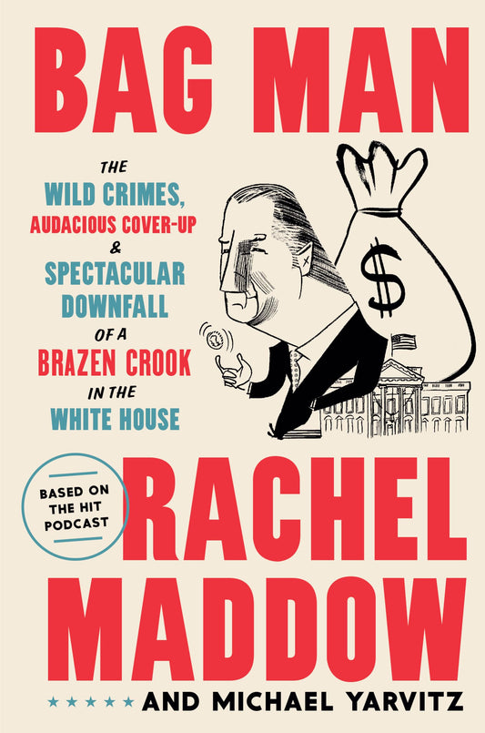 Bag Man: The Wild Crimes, Audacious Cover-up, and Spectacular Downfall of a Brazen Crook in the White House