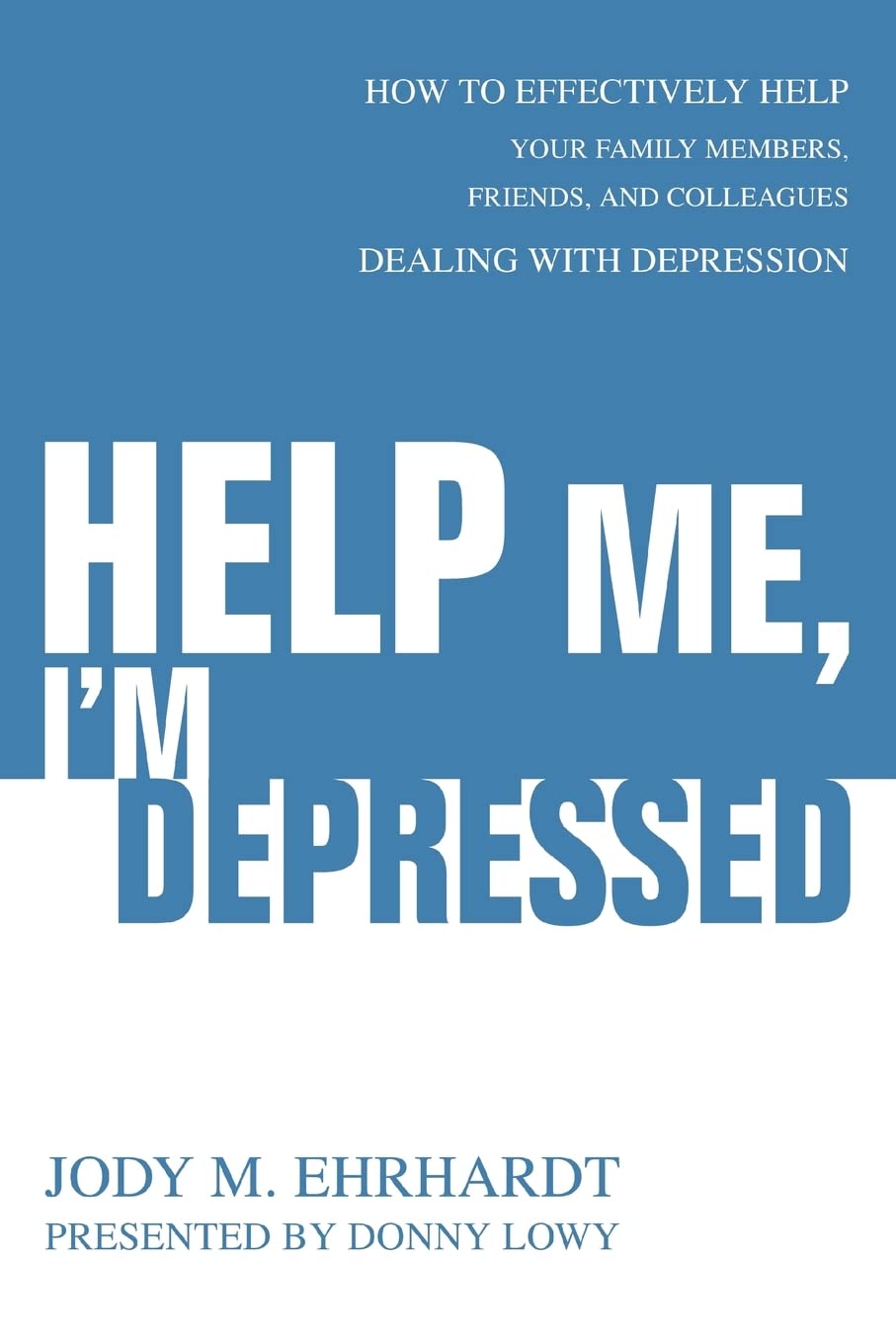 Help Me, I'm Depressed: How To Effectively Help Your Family Members, Friends, and Colleagues Dealing With Depression