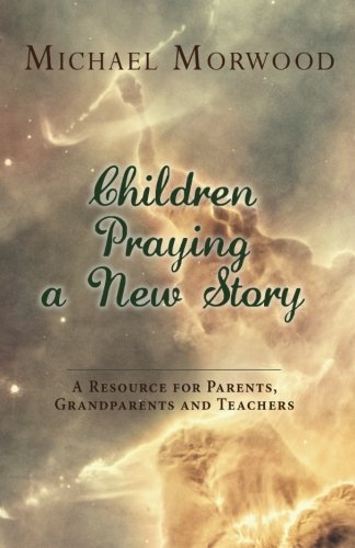 Children Praying a New Story: A Resource for Parents, Grandparents and Teachers