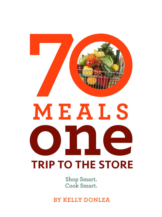 70 Meals, One Trip to the Store: Shop Smart. Cook Smart.