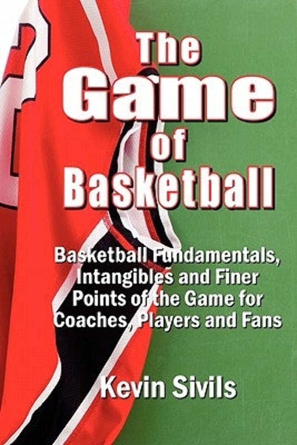 The Game of Basketball: Basketball Fundamentals, Intangibles and Finer Points of the Game for Coaches, Players and Fans - 4750