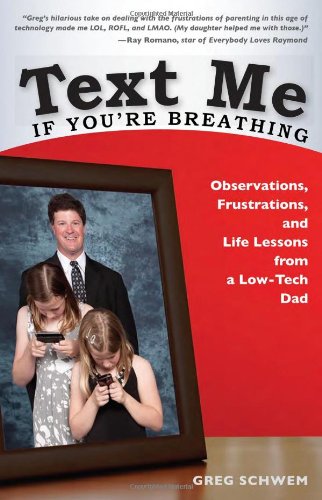 Text Me If You're Breathing: Observations, Frustrations and Life Lessons From a Low-Tech Dad