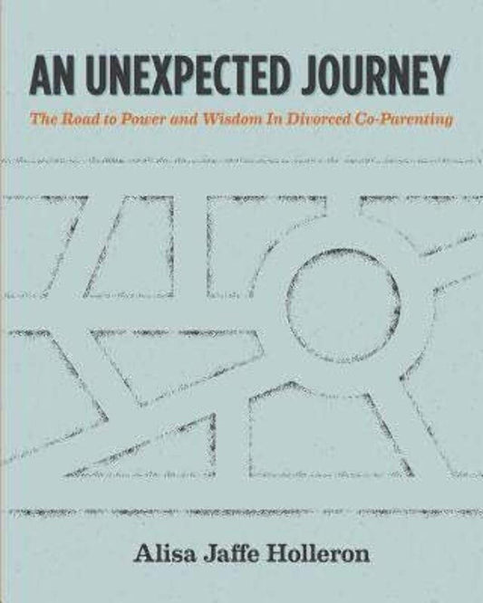 An Unexpected Journey: The Road to Power and Wisdom in Divorced Co-Parenting