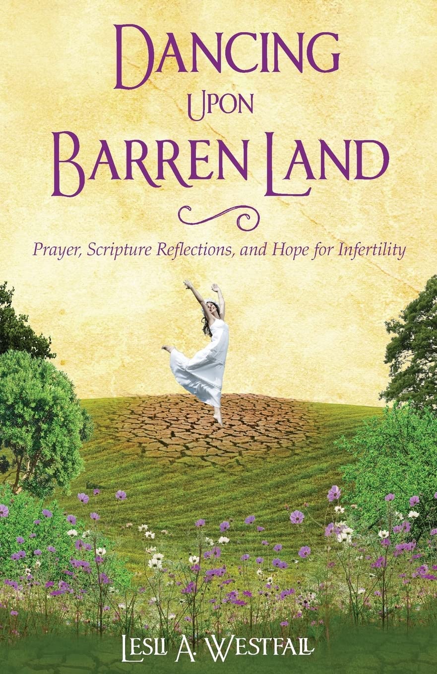 Dancing Upon Barren Land: Prayer, Scripture Reflections, and Hope for Infertility