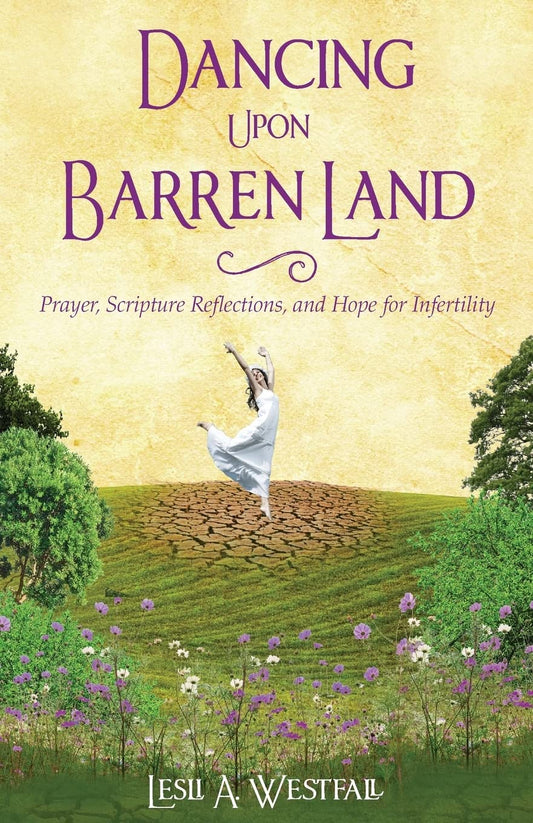 Dancing Upon Barren Land: Prayer, Scripture Reflections, and Hope for Infertility