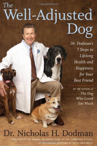 The Well-Adjusted Dog: Dr. Dodman's Seven Steps to Lifelong Health and Happiness for Your Best Friend