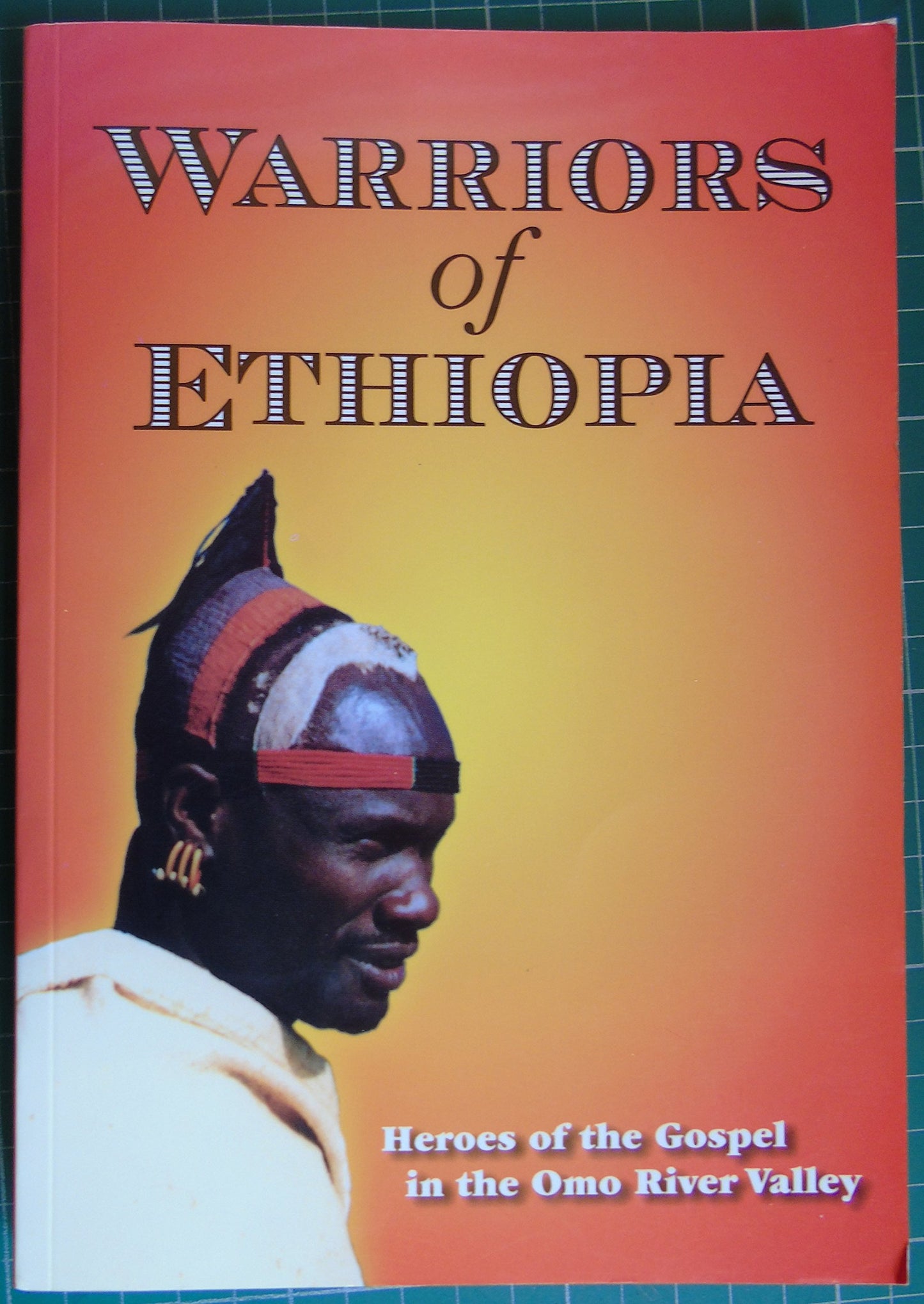 Warriors of Ethiopia: Ethiopian National Missionaries, Heroes of the Gospel in the Omo River Valley