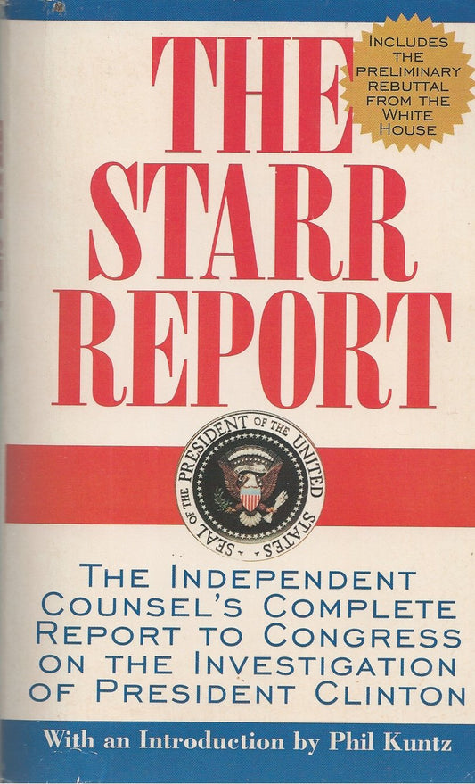 The STARR REPORT: THE INDEPENDENT COUNSEL'S COMPLETE REPORT TO CONGRESS ON THE INVESTIGATION OF PRESIDENT CLINTON