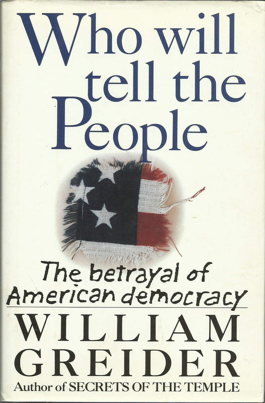 Who Will Tell the People: The Betrayal of American Democracy