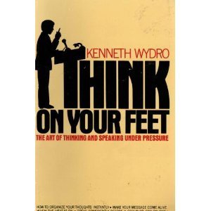 Think on Your Feet: The Art of Thinking and Speaking Under Pressure