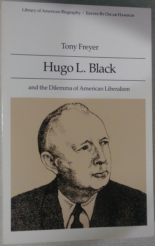 Hugo L. Black and the Dilemma of American Liberalism (Library of American Biography Series)