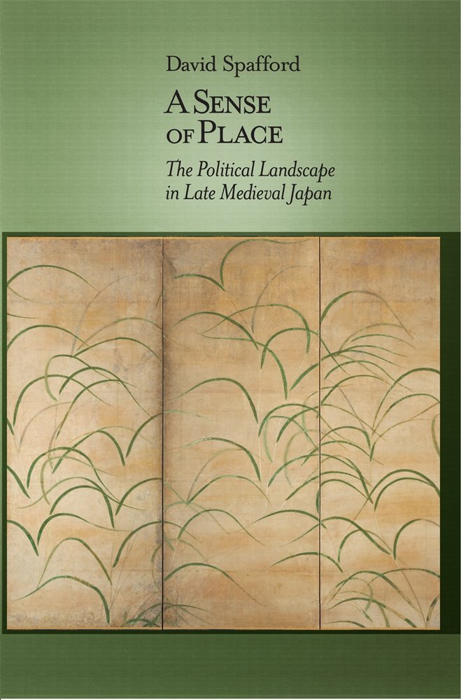 A Sense of Place: The Political Landscape in Late Medieval Japan (Harvard East Asian Monographs)