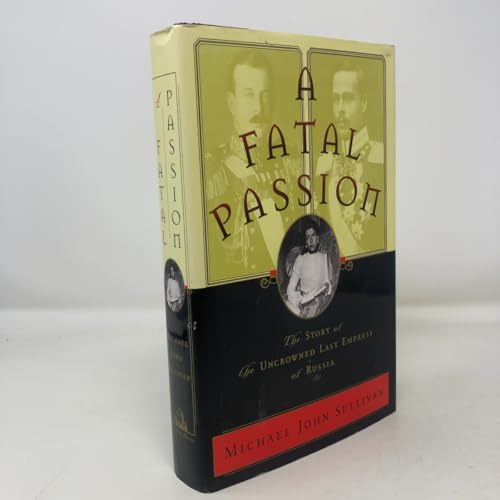 A Fatal Passion: The Story of the Uncrowned Last Empress of Russia