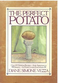 The Perfect Potato: Over 100 Fabulous Recipes-- from Appetizers to Desserts--for Potato Lovers Everywhere