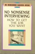 No Nonsense Interviewing: How to Get the Job You Want