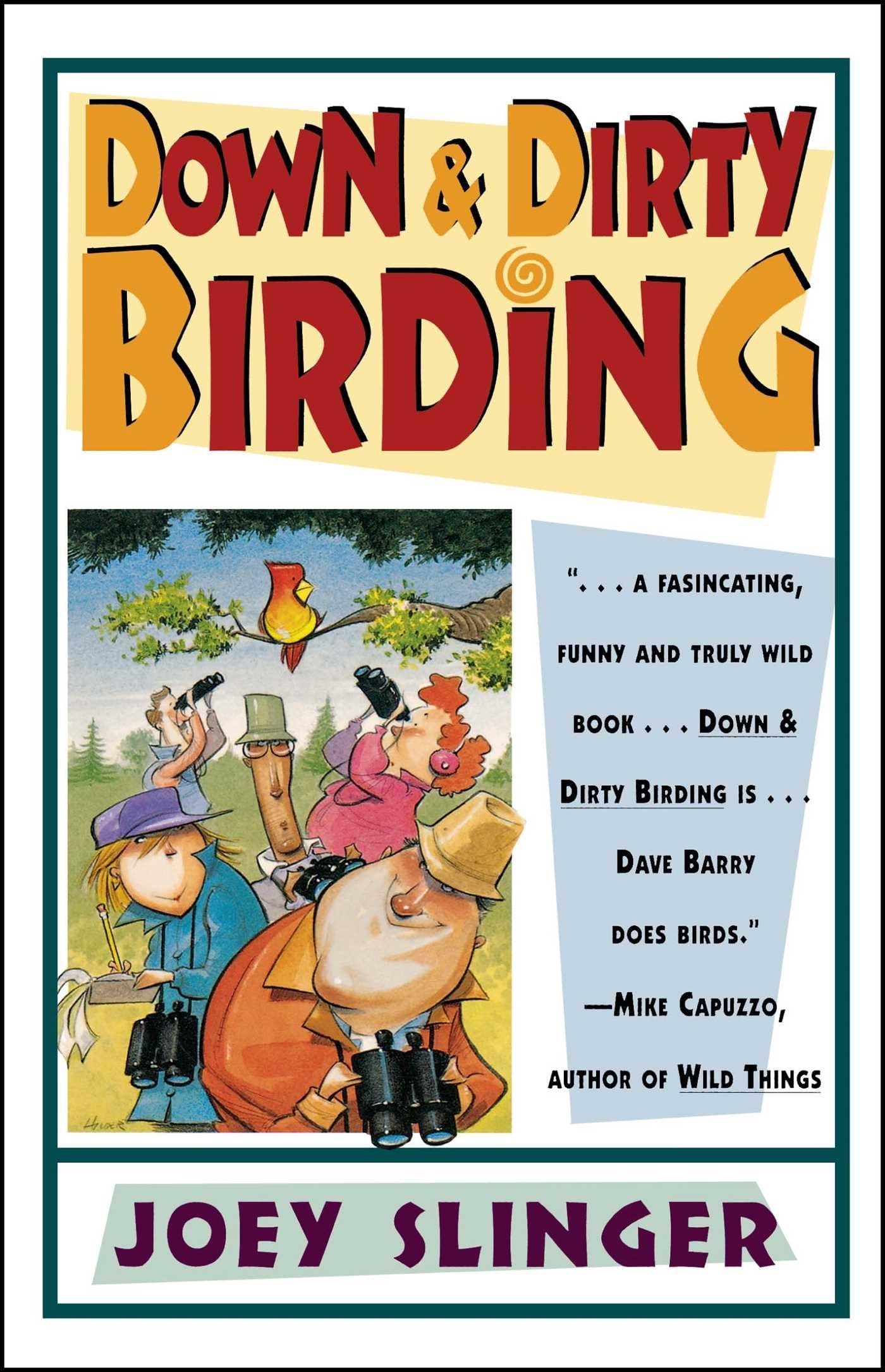 Down and Dirty Birding: From the Sublime to the Ridiculous, Here's All the Outrageous but True Stuff You've Ever Wanted to Know About North American Birds