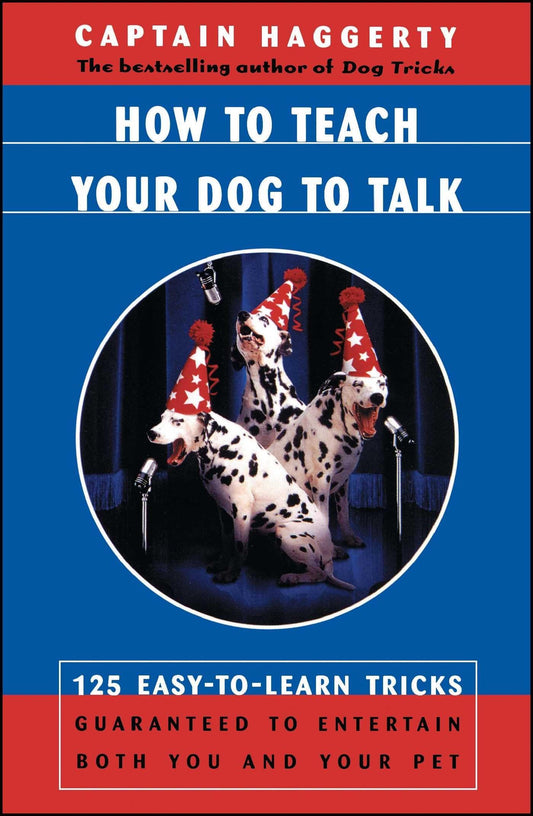 How To Teach Your Dog To Talk: 125 Easy-To-Learn Tricks Guaranteed To Entertain Both You And Your Pet