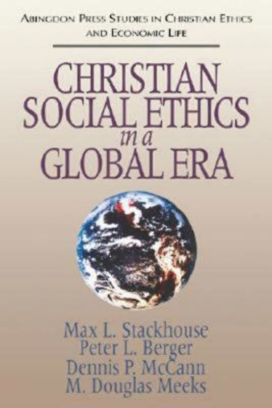 Christian Social Ethics in a Global Era: (Abingdon Press Studies in Christian Ethics and Economic Life Series) (Abingdon Press Studies in Christian Ethics and Economic Life, 1)