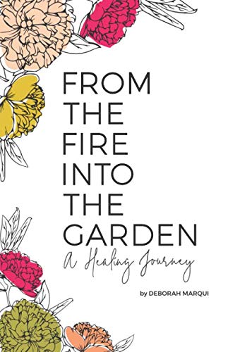 From the Fire Into the Garden: A Healing Journey