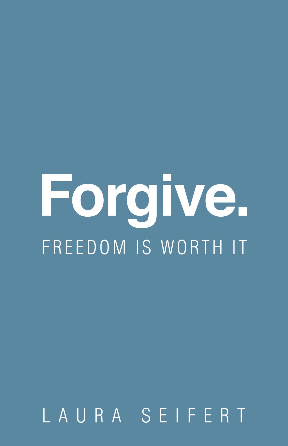 Forgive. Freedom Is Worth It