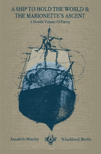 A Ship to Hold the World and The Marionette's Ascent: A Double Volume of Poetry
