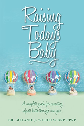 Raising Today's Baby: A complete guide for parenting infants birth through one year (Raising Today's Child)