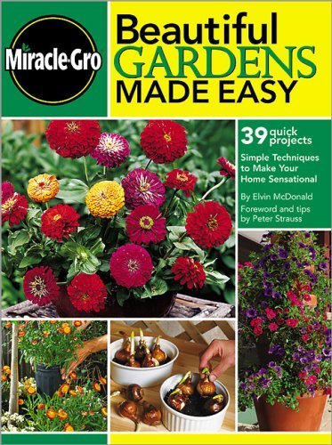 Miracle-Gro Beautiful Gardens Made Easy: 39 Quick Project