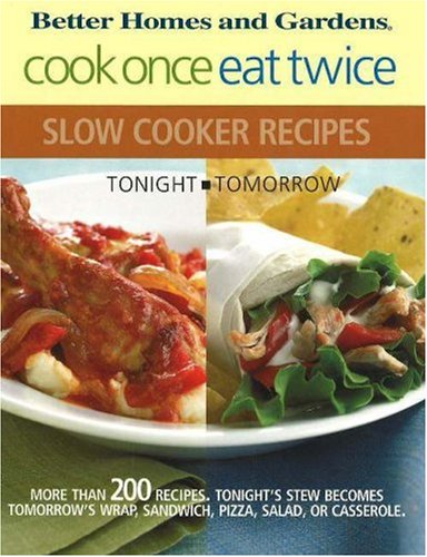 Better Homes and Gardens Cook Once, Eat Twice Slow Cooker Recipes (Bertter Homes and Gardens)