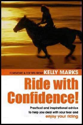 Ride With Confidence: Practical and Inspirational Advice to Help You Deal With Your Fear and Enjoy Riding