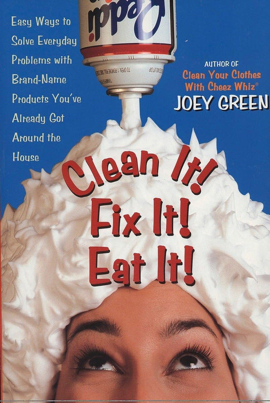 Clean It! Fix It! Eat It!: Easy Ways to Solve Everyday Problems with Brand-Name Products You've Already GotAround the House
