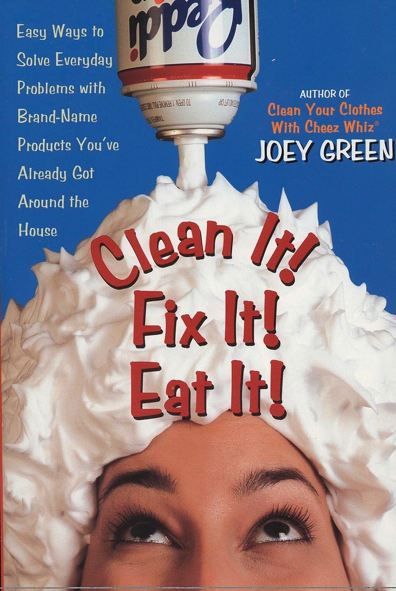 Clean It! Fix It! Eat It!: Easy Ways to Solve Everyday Problems with Brand-Name Products You've Already GotAround the House