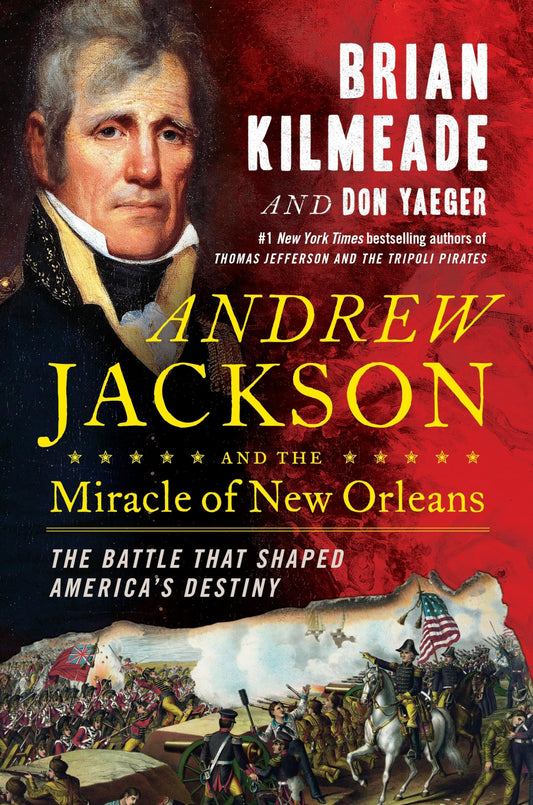 Andrew Jackson and the Miracle of New Orleans: The Battle That Shaped America's Destiny