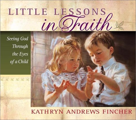 Little Lessons in Faith: Seeing God Through the Eyes of a Child