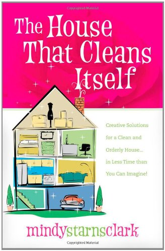 The House That Cleans Itself: Creative Solutions for a Clean and Orderly House in Less Time Than You Can Imagine
