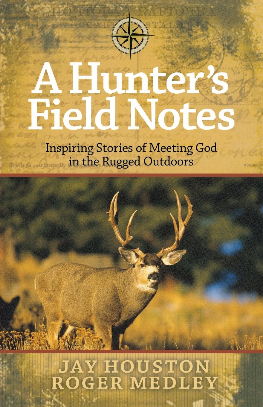 A Hunter's Field Notes: Inspiring Stories of Meeting God in the Rugged Outdoors