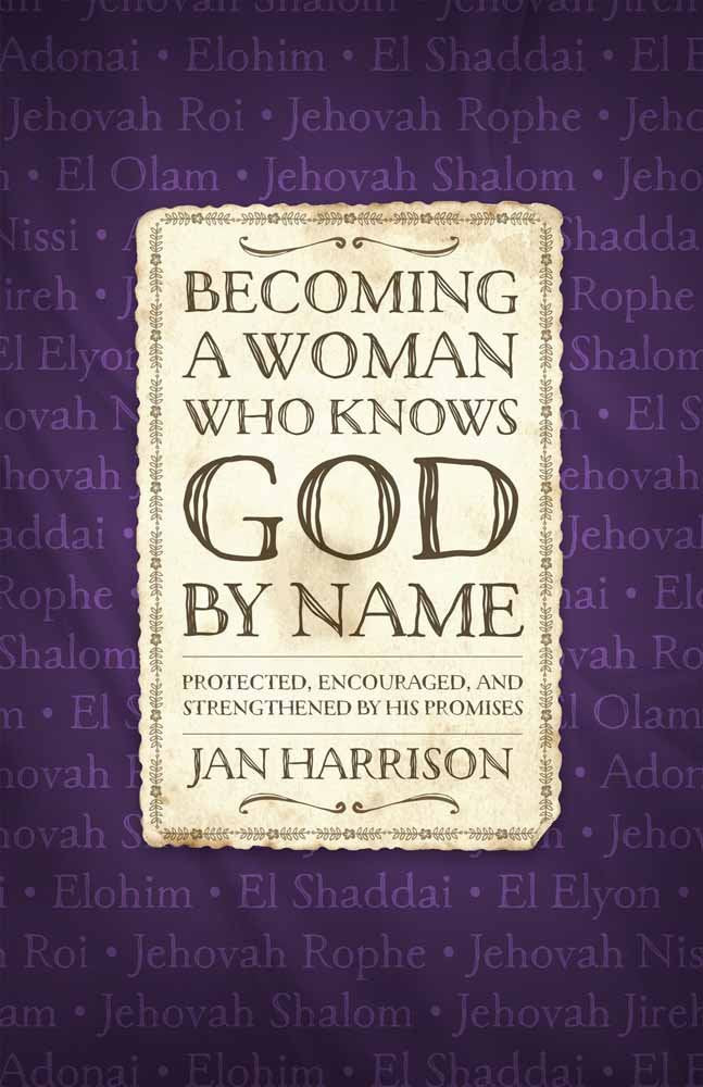Becoming a Woman Who Knows God by Name: Protected, Encouraged, and Strengthened by His Promises
