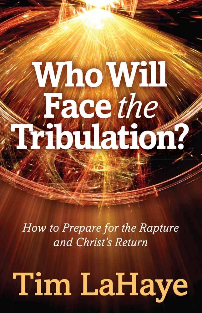 Who Will Face the Tribulation?: How to Prepare for the Rapture and Christ's Return (Tim LaHaye Prophecy Library)