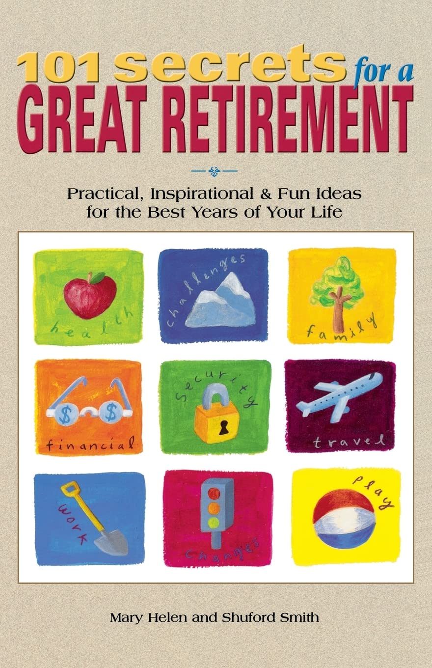 101 Secrets for a Great Retirement : Practical, Inspirational, & Fun Ideas for the Best Years of Your Life!
