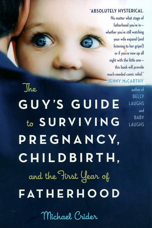 The Guy's Guide to Surviving Pregnancy, Childbirth and the First Year of Fatherhood